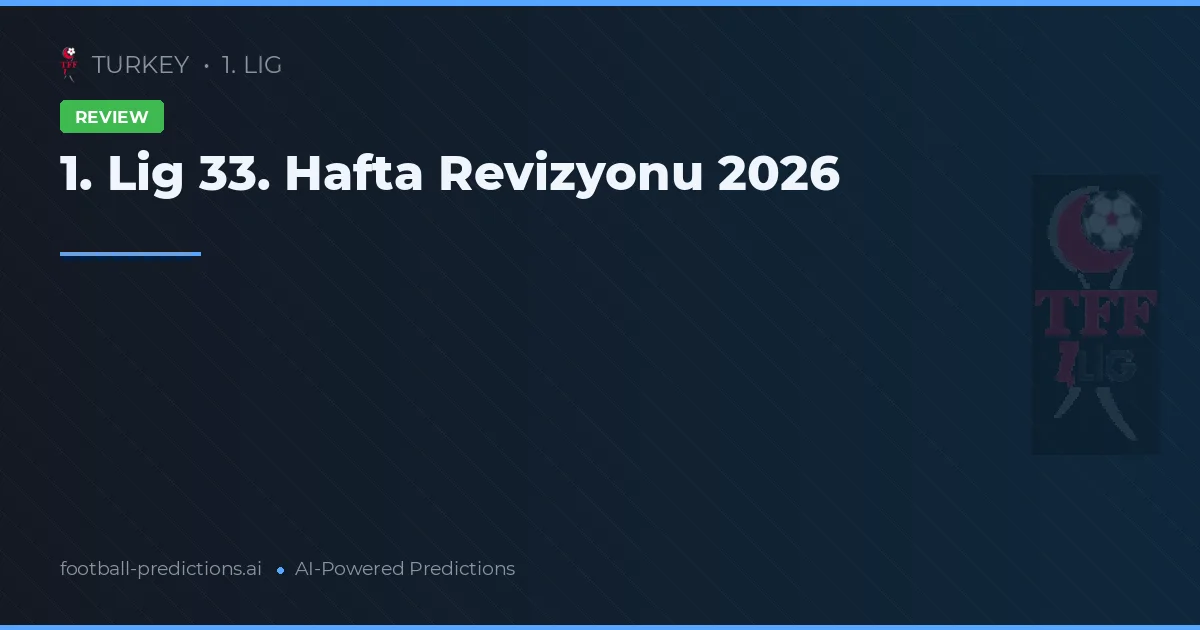 1. Lig 33. Hafta Revizyonu 2026