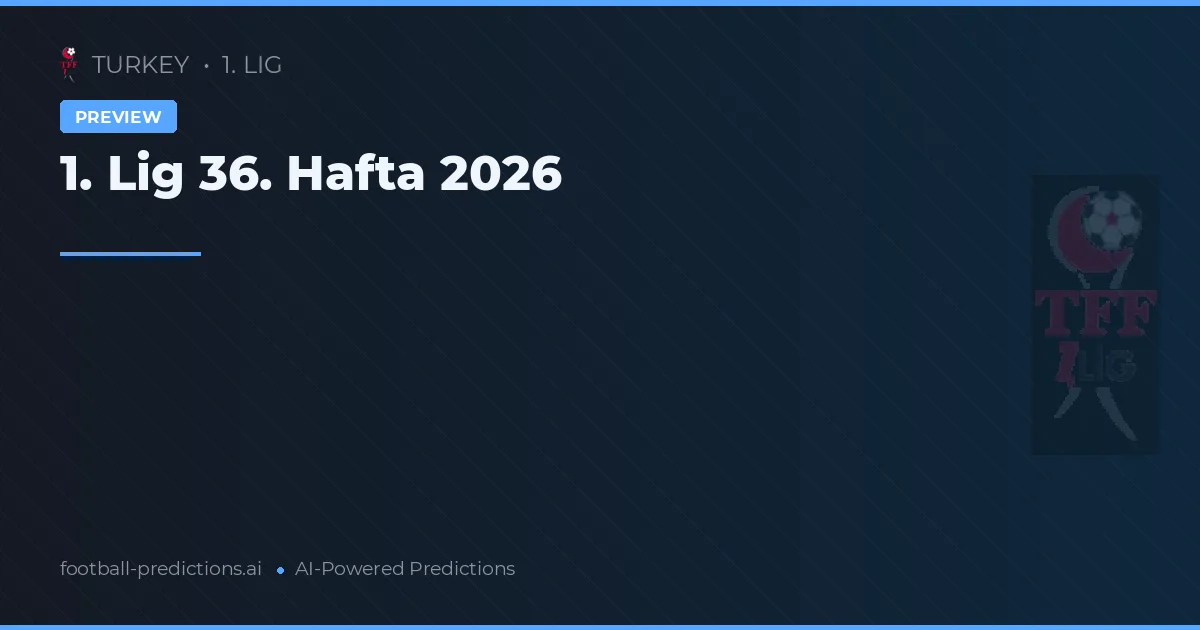 1. Lig 36. Hafta 2026