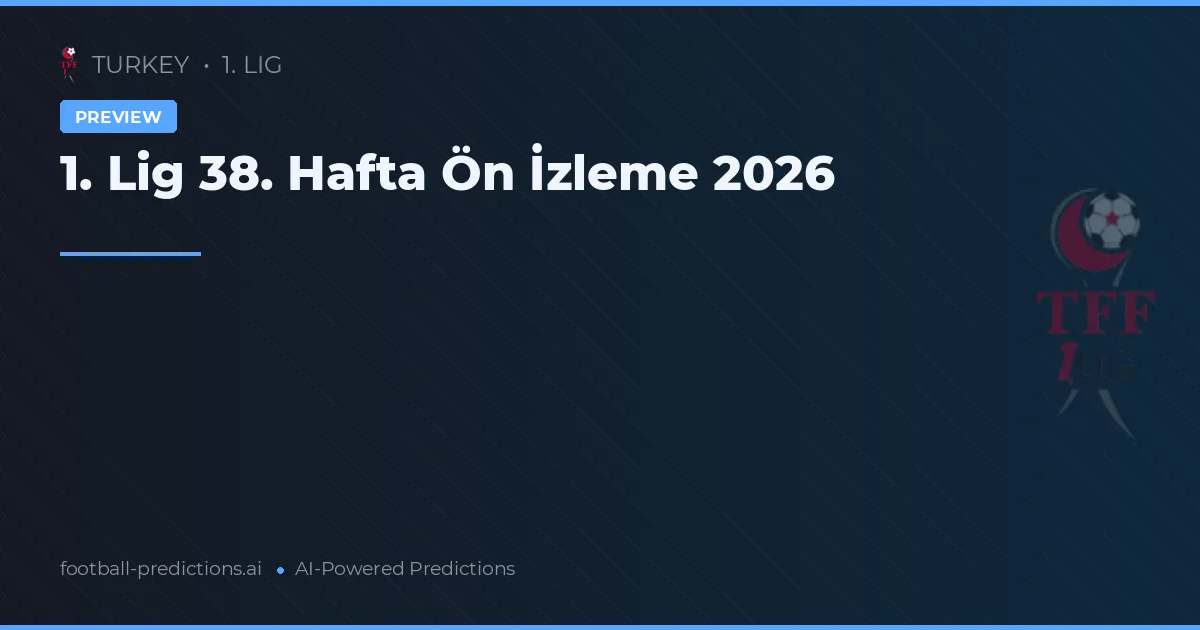 1. Lig 38. Hafta Ön İzleme 2026