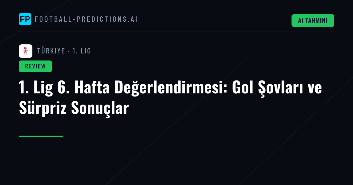 1. Lig 6. Hafta Değerlendirmesi: Gol Şovları ve Sürpriz Sonuçlar