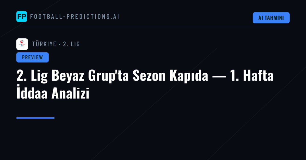 2. Lig Beyaz Grup'ta Sezon Kapıda — 1. Hafta İddaa Analizi