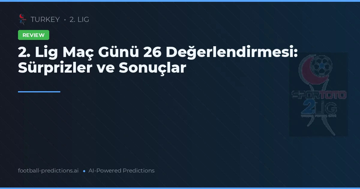 2. Lig Maç Günü 26 Değerlendirmesi: Sürprizler ve Sonuçlar