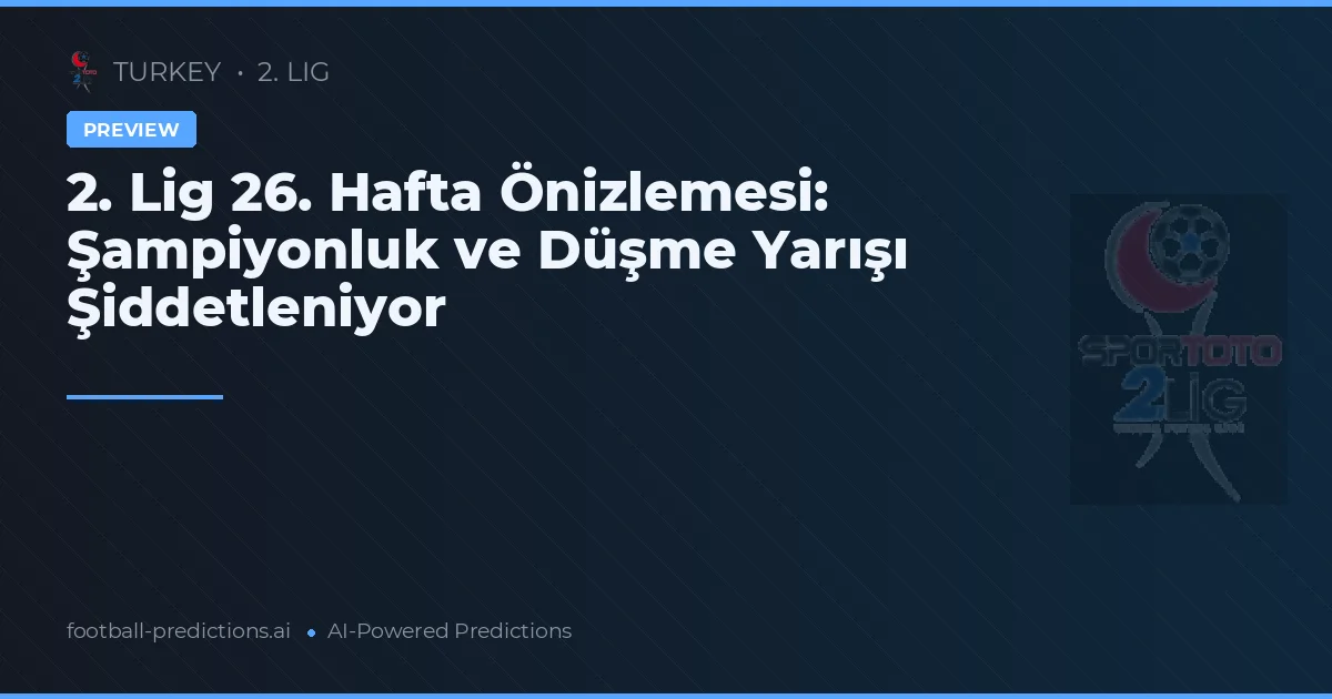 2. Lig 26. Hafta Önizlemesi: Şampiyonluk ve Düşme Yarışı Şiddetleniyor