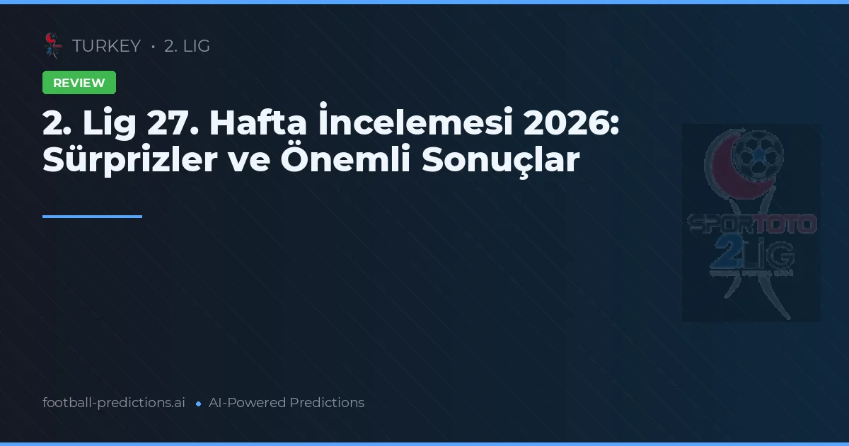 2. Lig 27. Hafta İncelemesi 2026: Sürprizler ve Önemli Sonuçlar