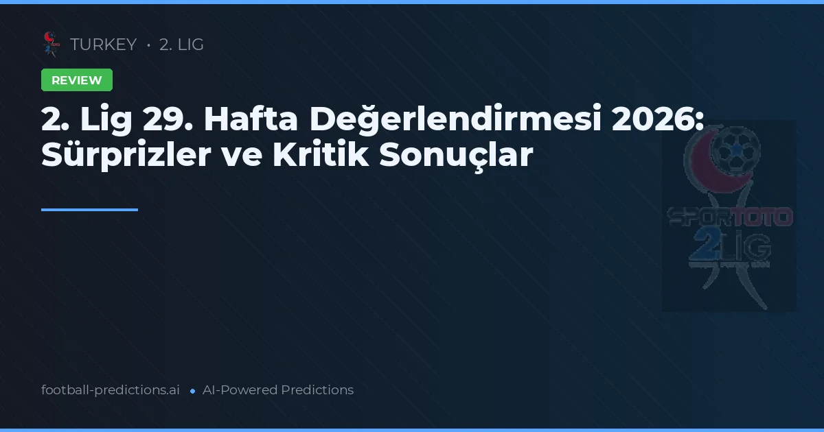 2. Lig 29. Hafta Değerlendirmesi 2026: Sürprizler ve Kritik Sonuçlar