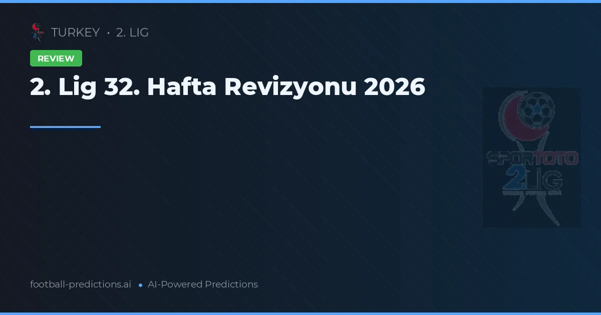 2. Lig 32. Hafta Revizyonu 2026