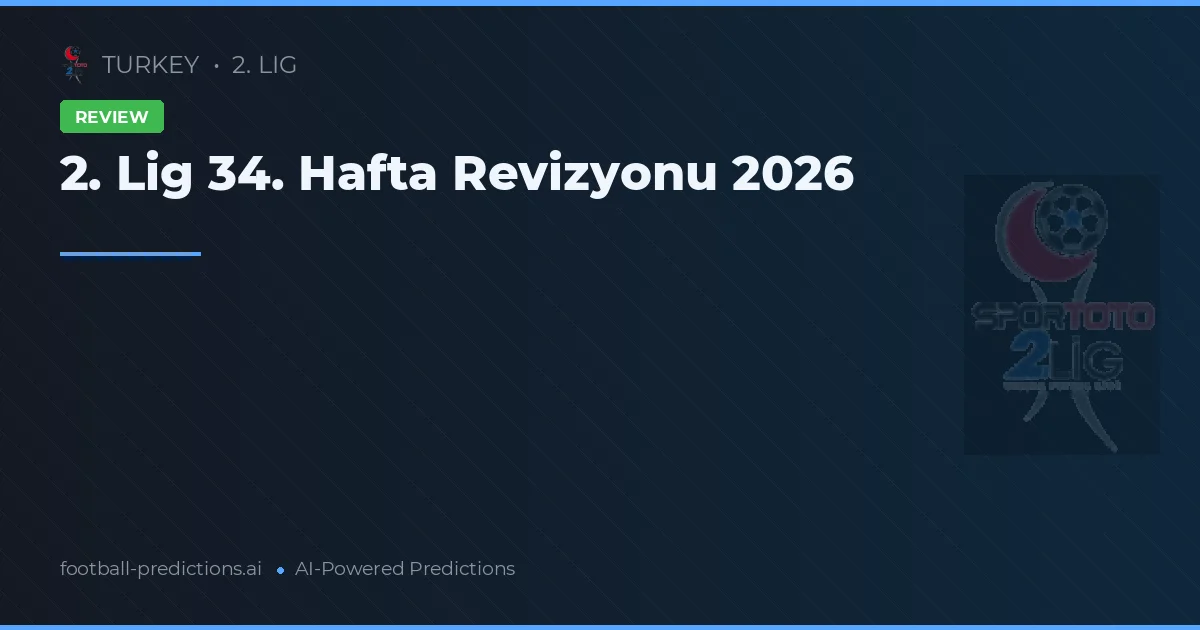 2. Lig 34. Hafta Revizyonu 2026