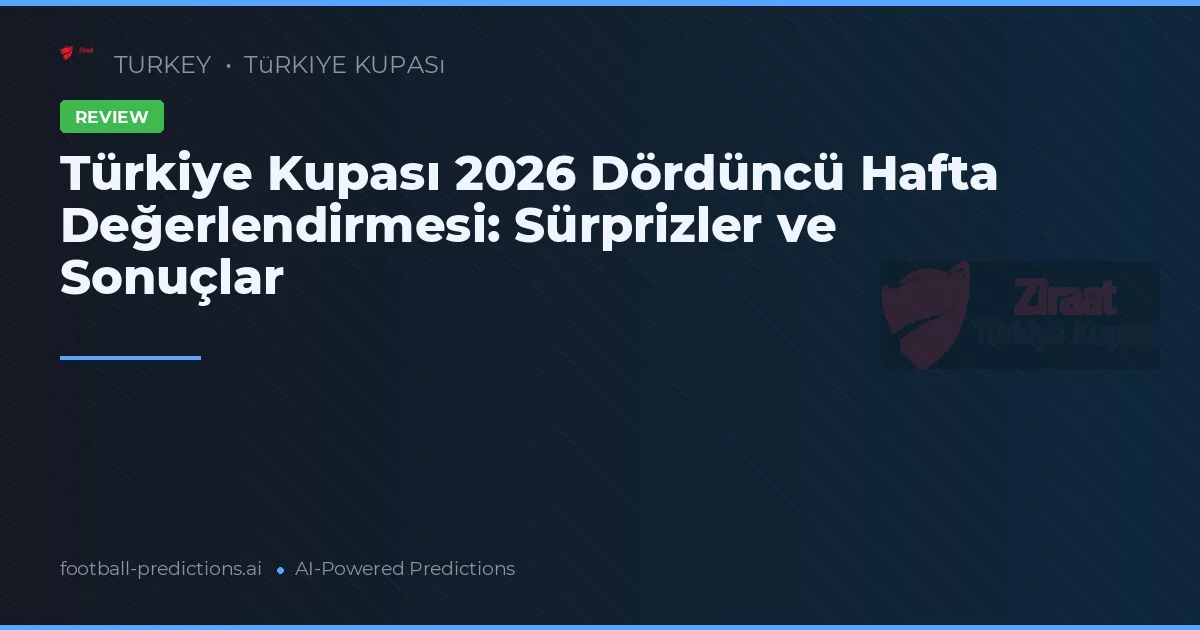 Türkiye Kupası 2026 Dördüncü Hafta Değerlendirmesi: Sürprizler ve Sonuçlar