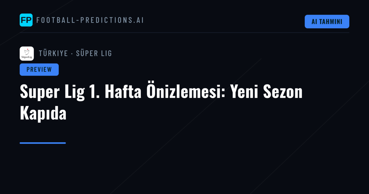 Super Lig 1. Hafta Önizlemesi: Yeni Sezon Kapıda