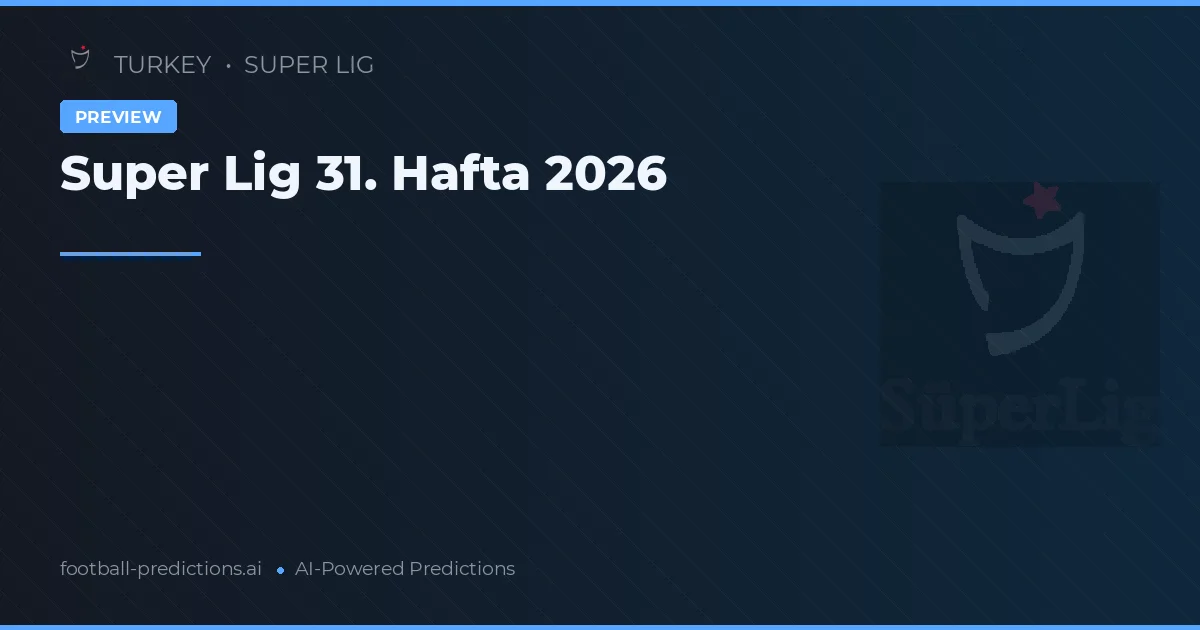 Super Lig 31. Hafta 2026