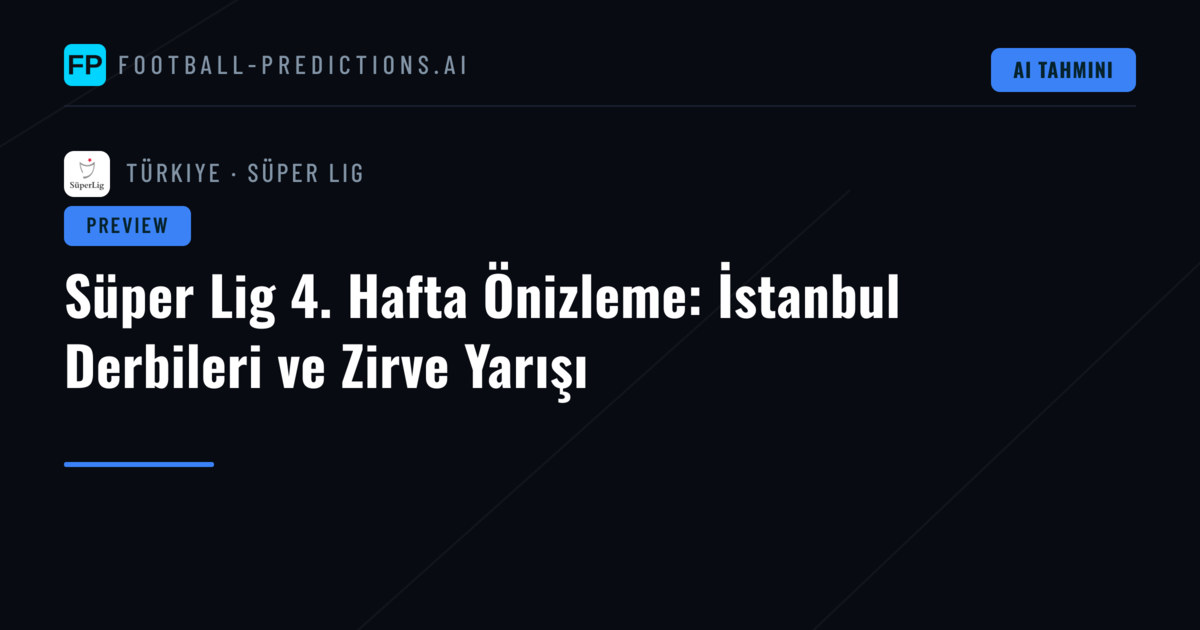 Süper Lig 4. Hafta Önizleme: İstanbul Derbileri ve Zirve Yarışı