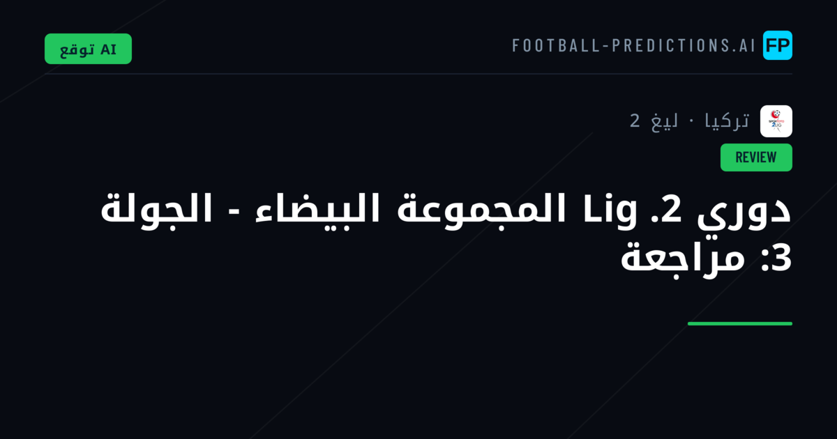 دوري 2. Lig المجموعة البيضاء - الجولة 3: مراجعة