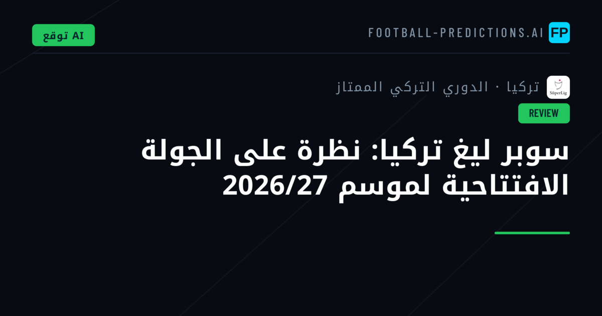 سوبر ليغ تركيا: نظرة على الجولة الافتتاحية لموسم 2026/27