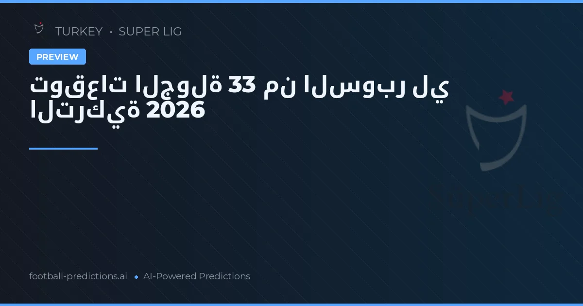 توقعات الجولة 33 من السوبر لي التركية 2026