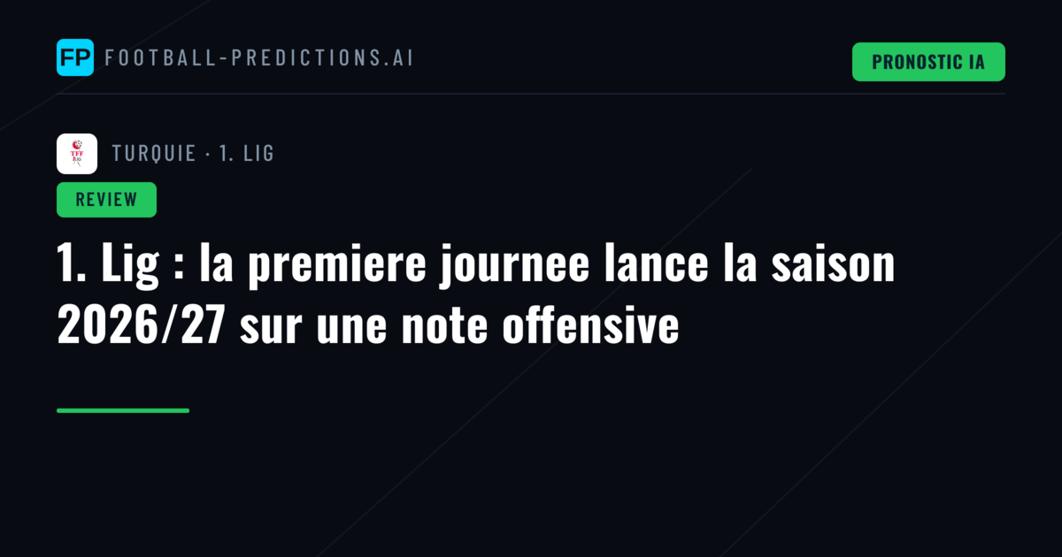 1. Lig : la premiere journee lance la saison 2026/27 sur une note offensive