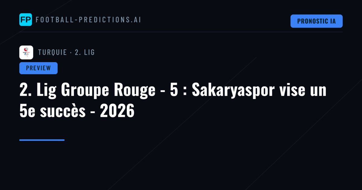 2. Lig Groupe Rouge - 5 : Sakaryaspor vise un 5e succès - 2026