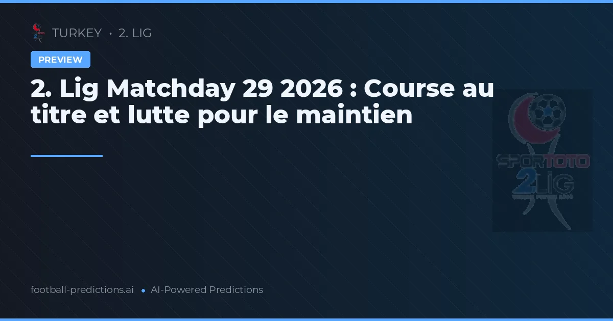 2. Lig Matchday 29 2026 : Course au titre et lutte pour le maintien
