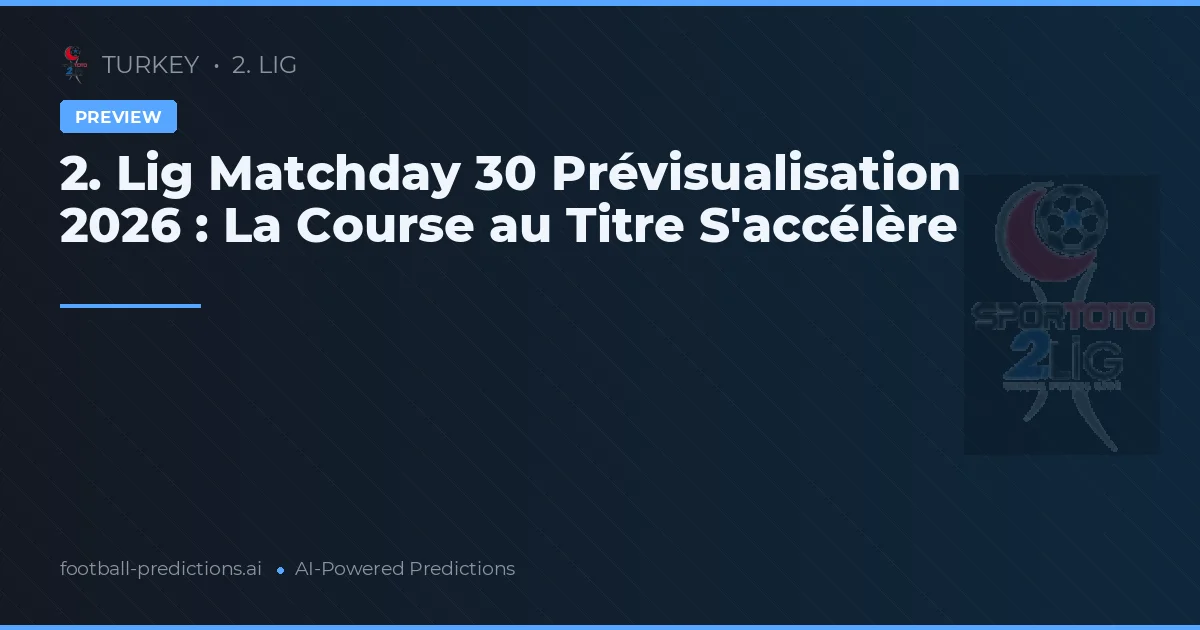 2. Lig Matchday 30 Prévisualisation 2026 : La Course au Titre S'accélère