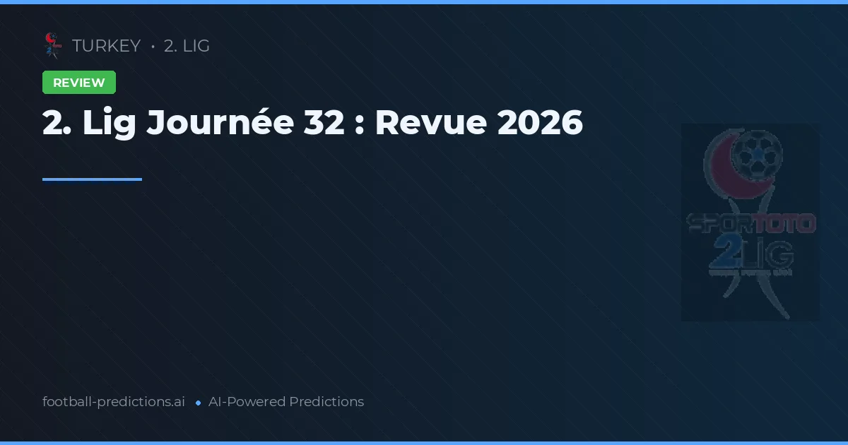 2. Lig Journée 32 : Revue 2026