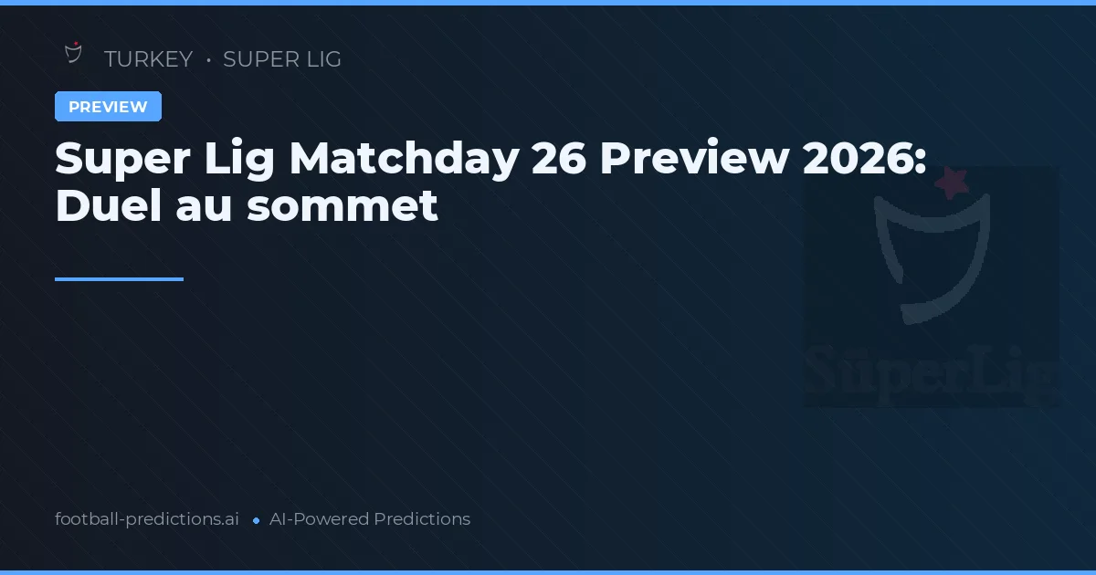 Super Lig Matchday 26 Preview 2026: Duel au sommet