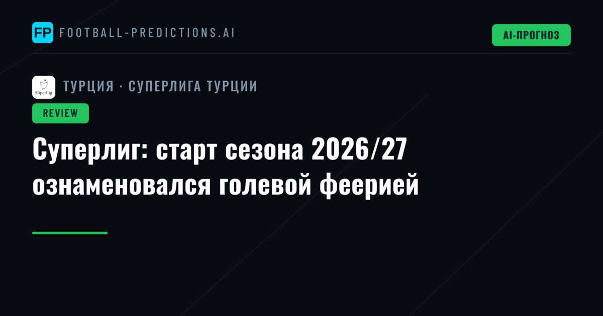 Суперлиг: старт сезона 2026/27 ознаменовался голевой феерией