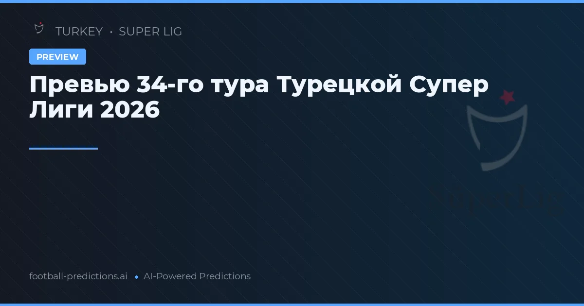 Превью 34-го тура Турецкой Супер Лиги 2026