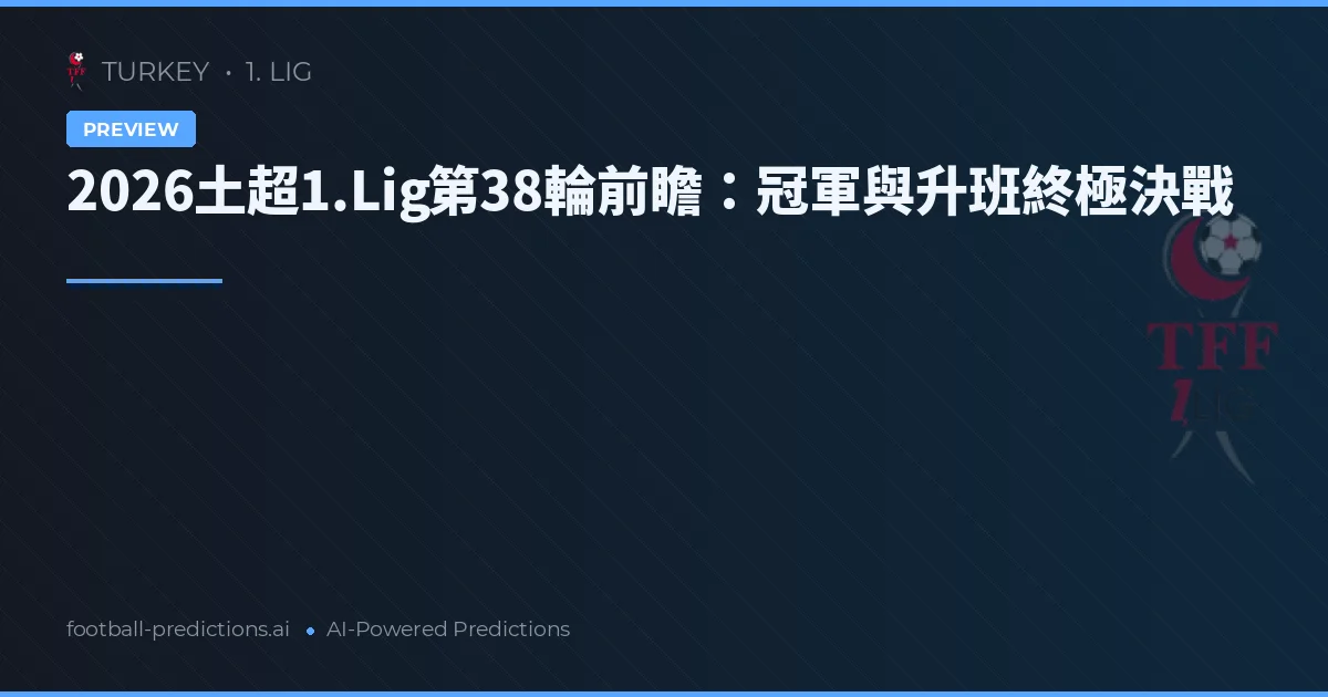 2026土超1.Lig第38輪前瞻：冠軍與升班終極決戰