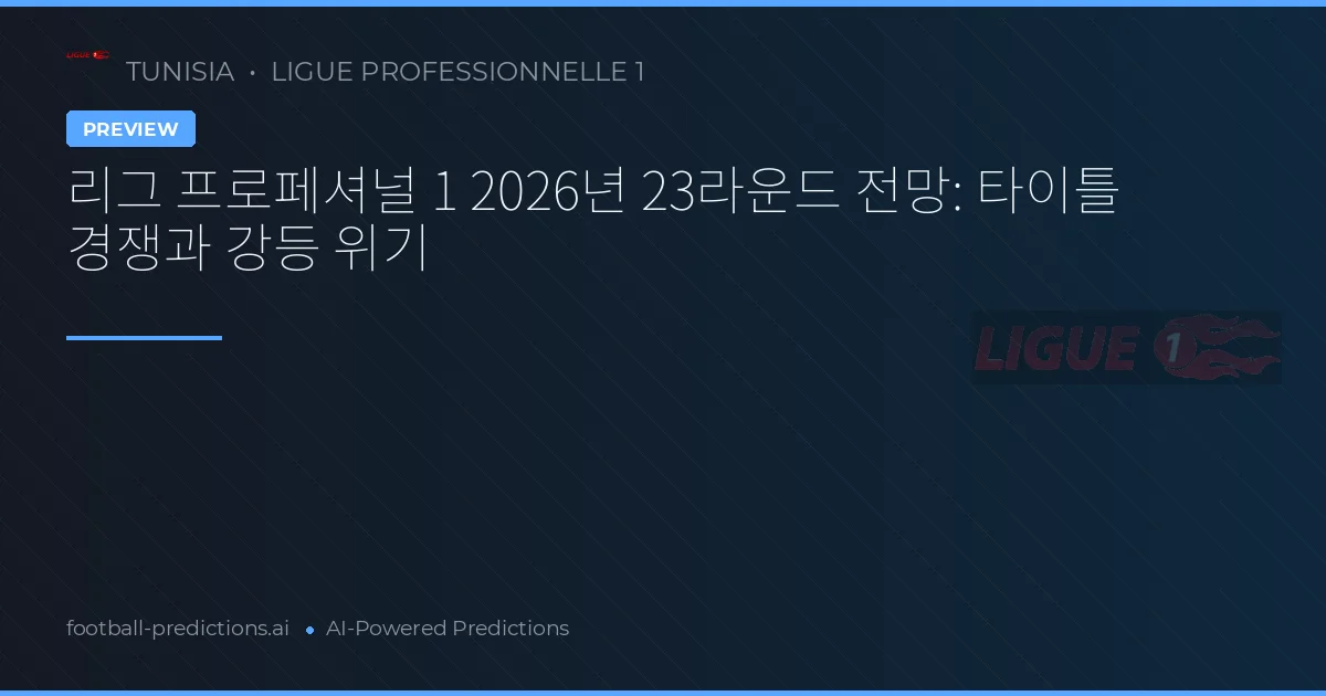 리그 프로페셔널 1 2026년 23라운드 전망: 타이틀 경쟁과 강등 위기