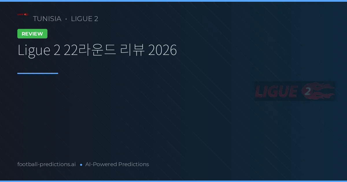Ligue 2 22라운드 리뷰 2026