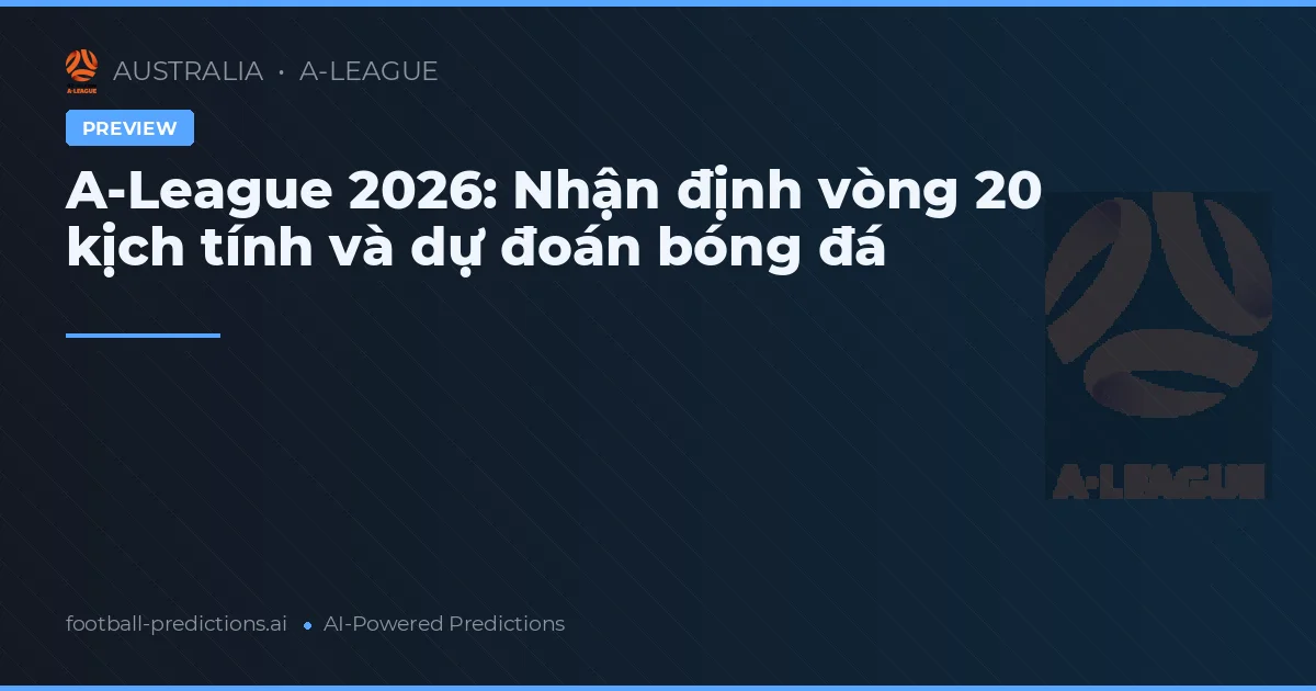 A-League 2026: Nhận định vòng 20 kịch tính và dự đoán bóng đá