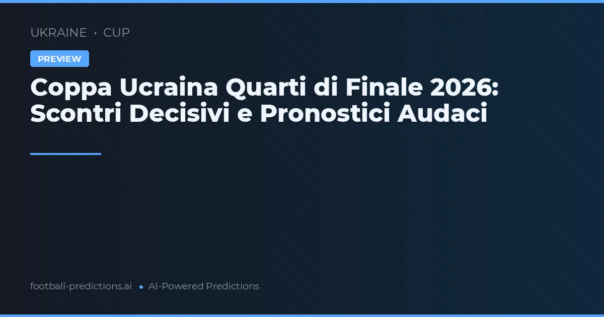 Coppa Ucraina Quarti di Finale 2026: Scontri Decisivi e Pronostici Audaci