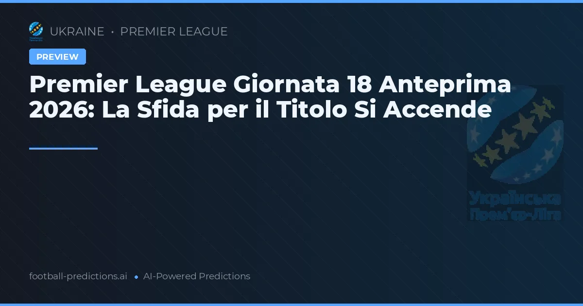 Premier League Giornata 18 Anteprima 2026: La Sfida per il Titolo Si Accende
