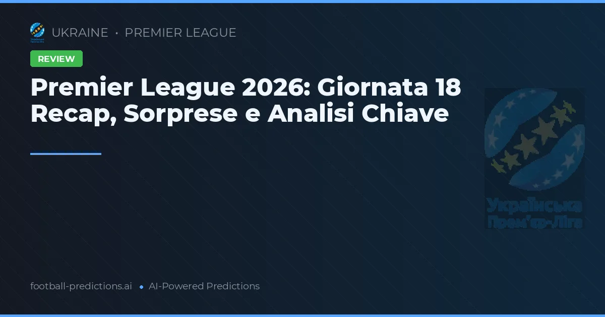 Premier League 2026: Giornata 18 Recap, Sorprese e Analisi Chiave