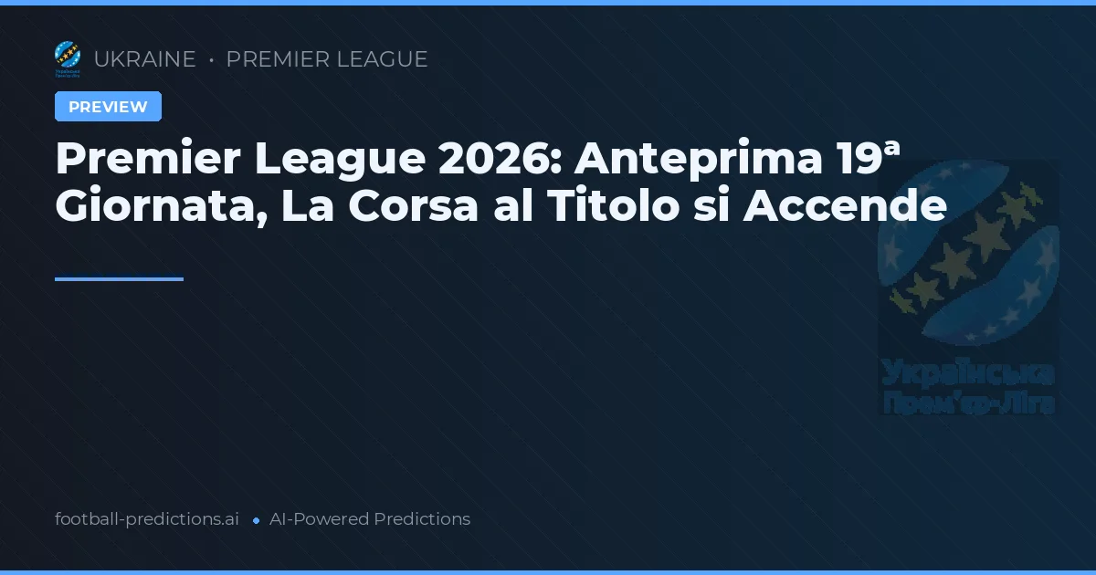 Premier League 2026: Anteprima 19ª Giornata, La Corsa al Titolo si Accende