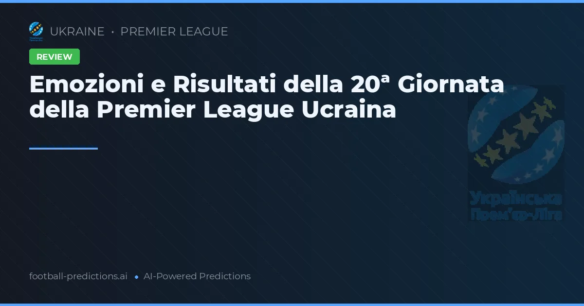Emozioni e Risultati della 20ª Giornata della Premier League Ucraina