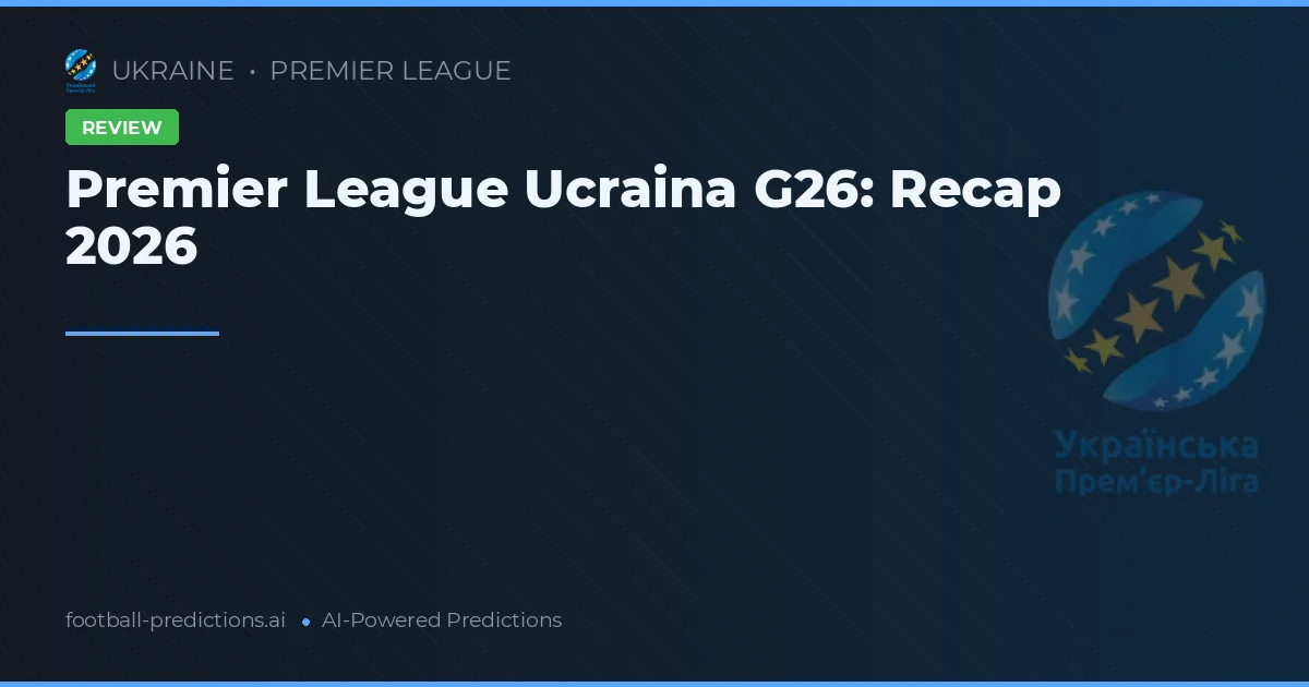 Premier League Ucraina G26: Recap 2026