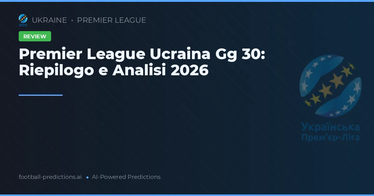 Premier League Ucraina Gg 30: Riepilogo e Analisi 2026