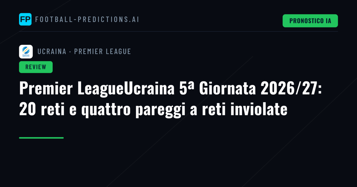 Premier LeagueUcraina 5ª Giornata 2026/27: 20 reti e quattro pareggi a reti inviolate