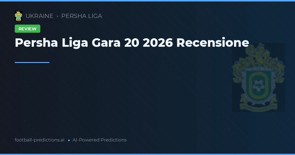 Persha Liga Gara 20 2026 Recensione