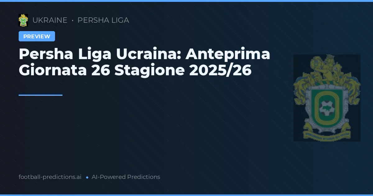 Persha Liga Ucraina: Anteprima Giornata 26 Stagione 2025/26