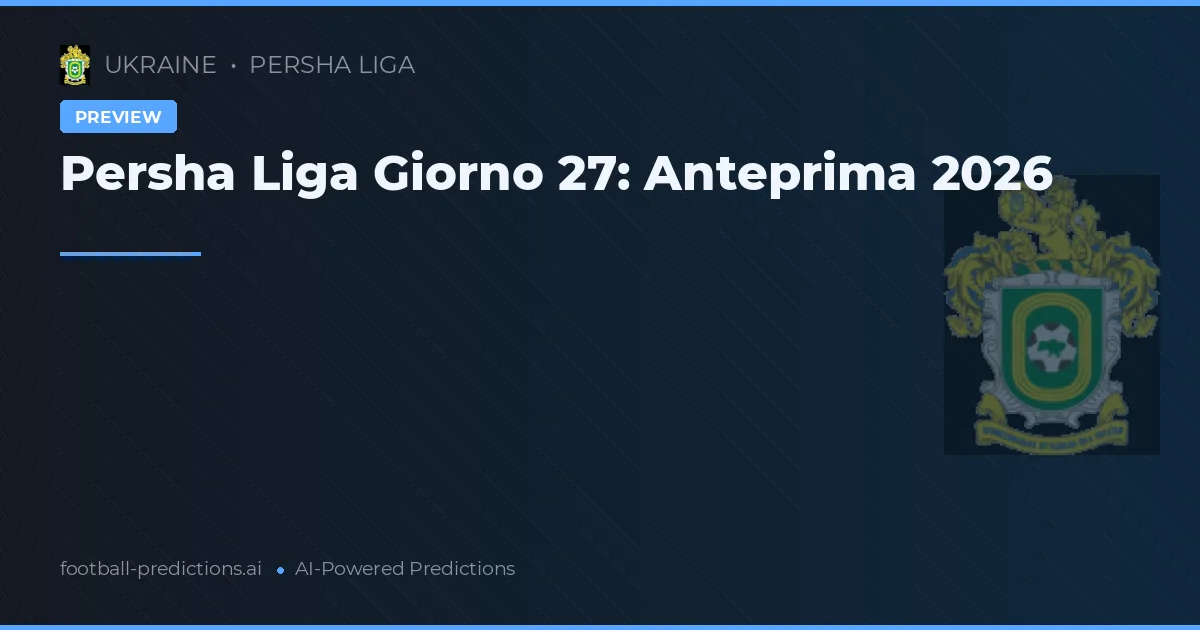 Persha Liga Giorno 27: Anteprima 2026