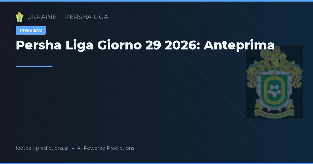 Persha Liga Giorno 29 2026: Anteprima