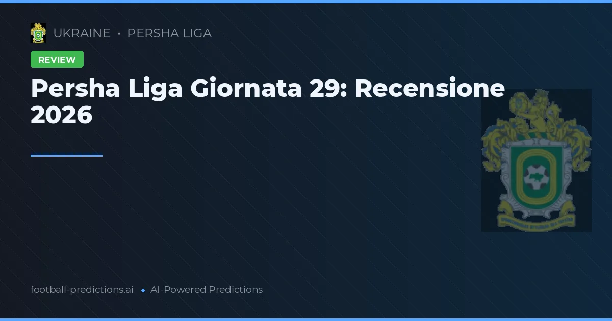 Persha Liga Giornata 29: Recensione 2026