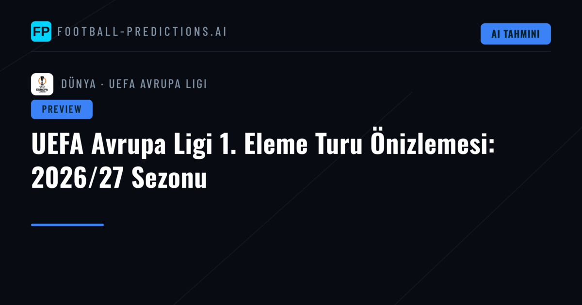 UEFA Avrupa Ligi 1. Eleme Turu Önizlemesi: 2026/27 Sezonu