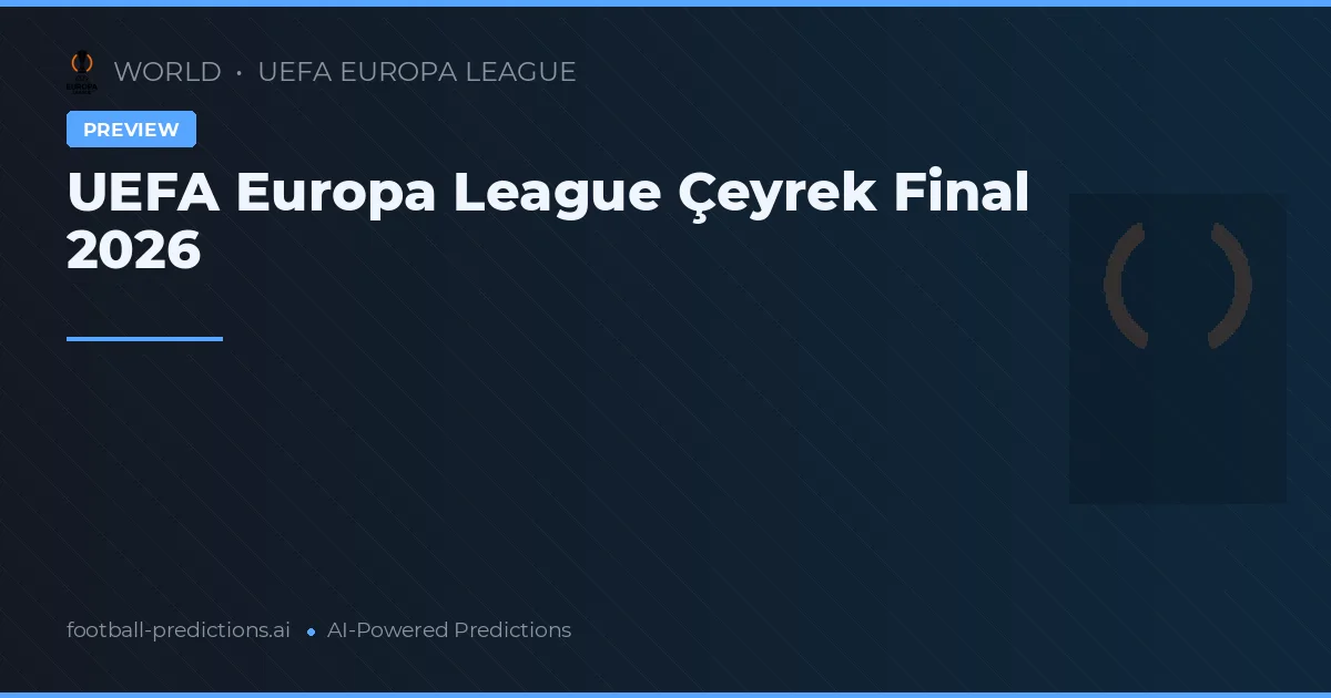 UEFA Europa League Çeyrek Final 2026