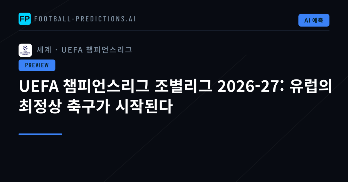 UEFA 챔피언스리그 조별리그 2026-27: 유럽의 최정상 축구가 시작된다