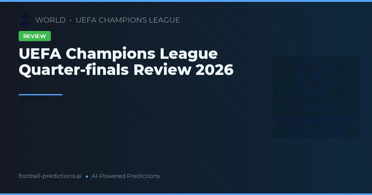 UEFA Champions League Quarter-finals Review 2026