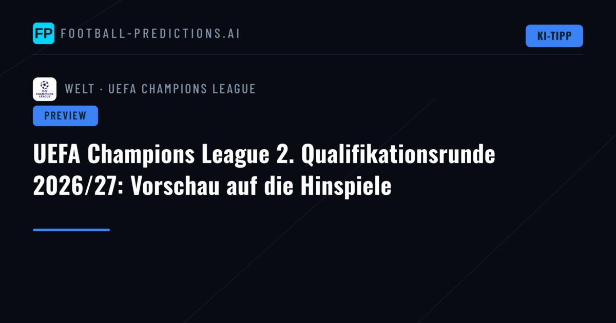 UEFA Champions League 2. Qualifikationsrunde 2026/27: Vorschau auf die Hinspiele