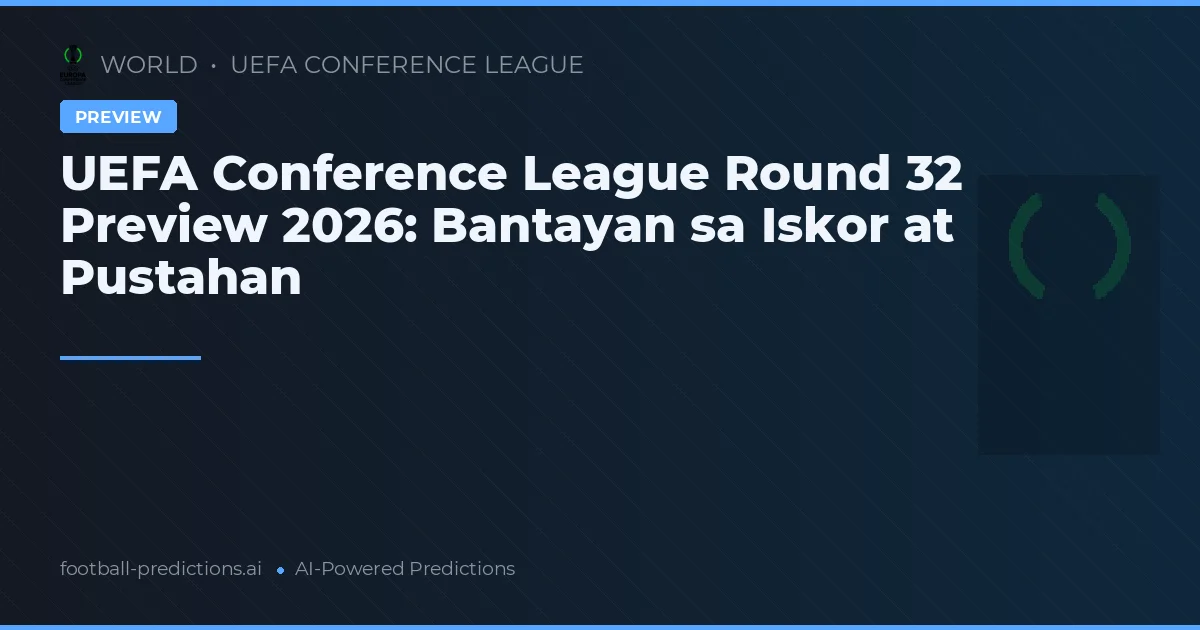 UEFA Conference League Round 32 Preview 2026: Bantayan sa Iskor at Pustahan