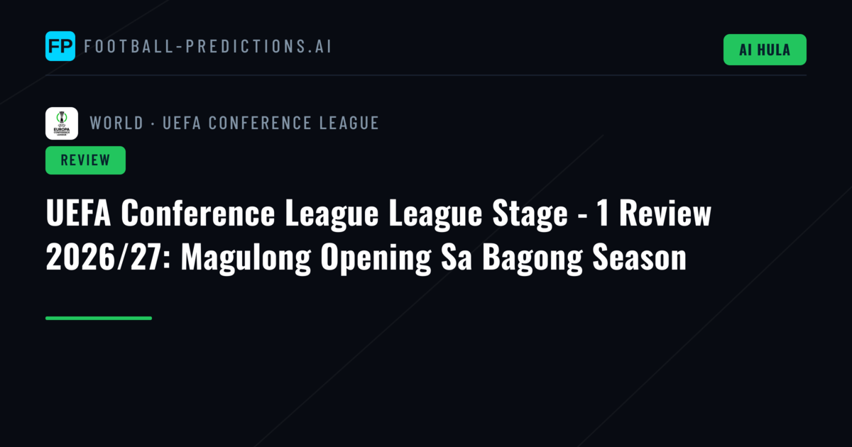 UEFA Conference League League Stage - 1 Review 2026/27: Magulong Opening Sa Bagong Season